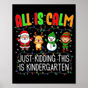 All Is Calm Just Kidding This Kindergarten Christm Poster