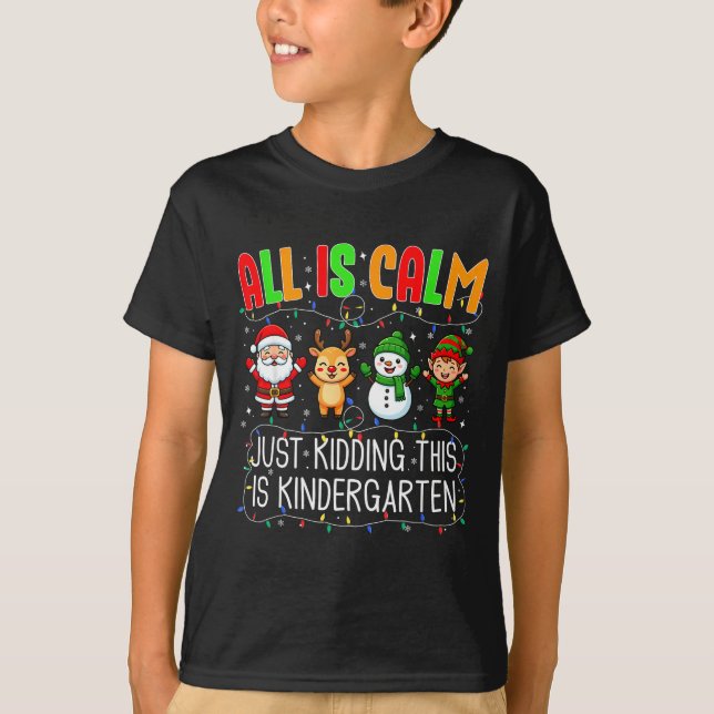 All Is Calm Just Kidding This Kindergarten Christm T-Shirt (Front)