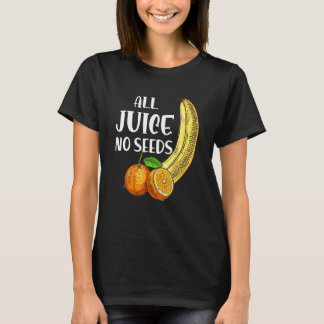 All Juice No Seeds T-Shirt