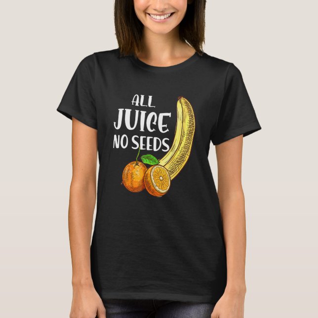 All Juice No Seeds T-Shirt (Front)