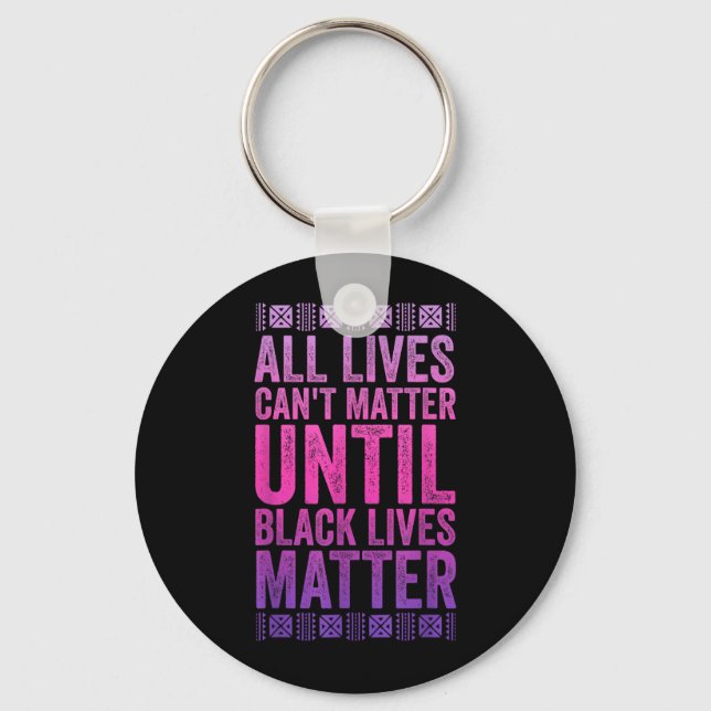All Lives Cant Matter Until Black Lives Matter Keychain (Front)