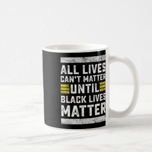All Lives Can't Problem Until Black Lives Problem  Coffee Mug