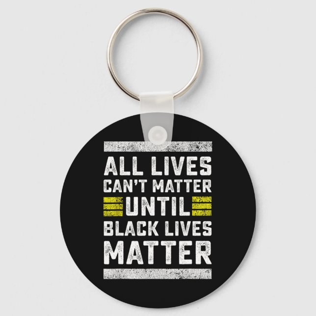 All Lives Can't Problem Until Black Lives Problem  Keychain (Front)