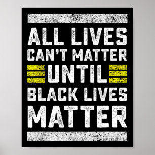 All Lives Can't Problem Until Black Lives Problem Poster