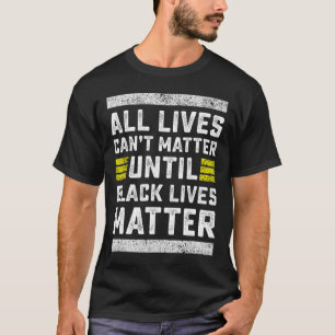 All Lives Can't Problem Until Black Lives Problem T-Shirt