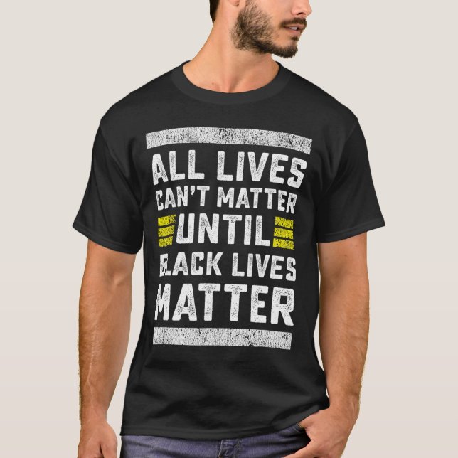 All Lives Can't Problem Until Black Lives Problem  T-Shirt (Front)