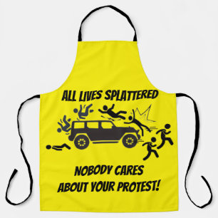 ALL LIVES SPLATTERED NOBODY CARES ABOUT YOUR  APRON
