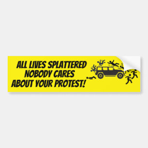 ALL LIVES SPLATTERED NOBODY CARES ABOUT YOUR BUMPER STICKER