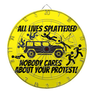 ALL LIVES SPLATTERED NOBODY CARES ABOUT YOUR  DARTBOARD