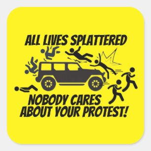 ALL LIVES SPLATTERED NOBODY CARES ABOUT YOUR  SQUARE STICKER