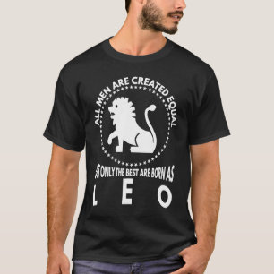 All Men Are Created Equal  Best Are Born As Leo T-Shirt