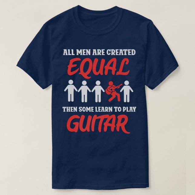 All men are created equal then some learn to play  T-Shirt (Design Front)
