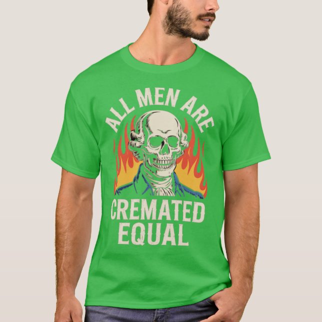 All Men Are Cremated Equal T-Shirt (Front)