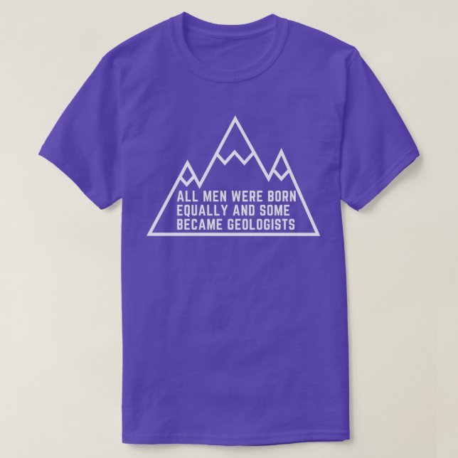 All men were born equally and some became Geologis T-Shirt (Design Front)