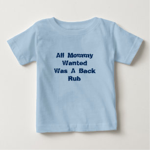 All Mommy Wanted Was A Back Rub Baby T-Shirt