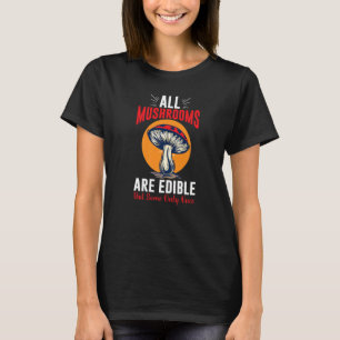 All Mushrooms are Edible but some only once  Shroo T-Shirt