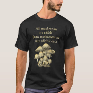 All Mushrooms Are Edible Some Only Once  Fungi Pun T-Shirt