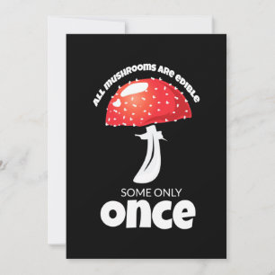 All Mushrooms Are Edible Some Only Once Invitation