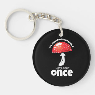 All Mushrooms Are Edible Some Only Once Keychain