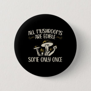 All Mushrooms Are Edible Some Only Once - Mushroom 2 Inch Round Button
