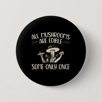 All Mushrooms Are Edible Some Only Once - Mushroom 2 Inch Round Button
