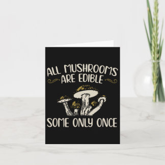 All Mushrooms Are Edible Some Only Once - Mushroom Card