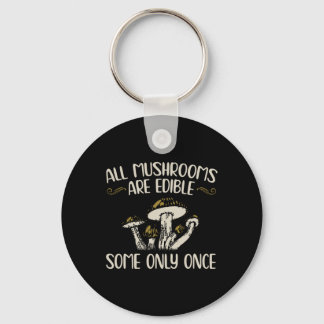 All Mushrooms Are Edible Some Only Once - Mushroom Keychain