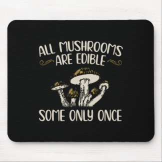 All Mushrooms Are Edible Some Only Once - Mushroom Mouse Pad