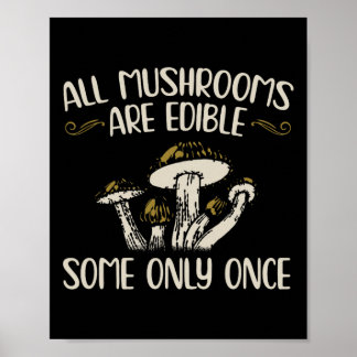 All Mushrooms Are Edible Some Only Once - Mushroom Poster