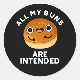 All My Buns Are Intended Funny Food Pun Dark BG Classic Round Sticker