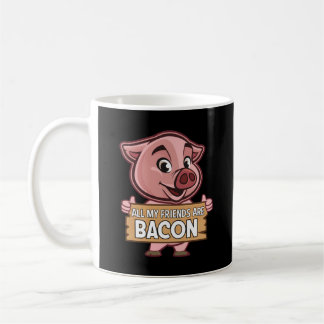 All My Friends Are Bacon Funny Pig Meat Pork Love Coffee Mug