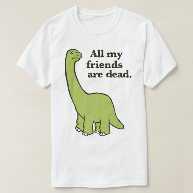 All My Friends are Dead Dinosaur  T-Shirt (Design Front)