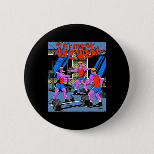 All My Friends Are Weak Fitness Weightlifting Body 2 Inch Round Button