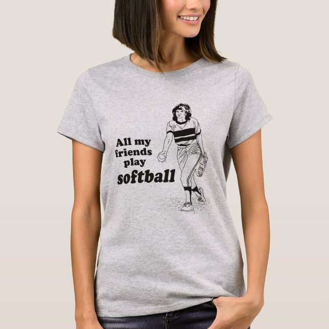 All my friends play softball T-Shirt (Front)