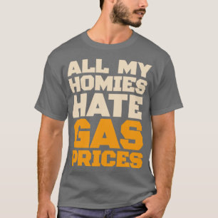 All My Homies Hate Gas Prices Funny Gas Prices T-Shirt