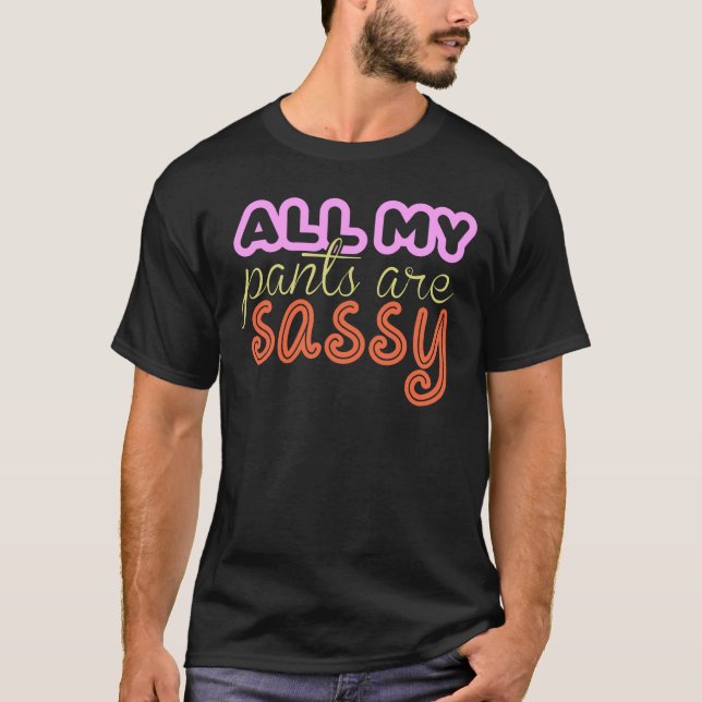  All my pants are sassy-Funny Sarcastic T-Shirt (Front)
