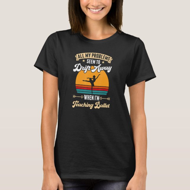 All My Problems Seem To Drift Away When I'm Teachi T-Shirt (Front)
