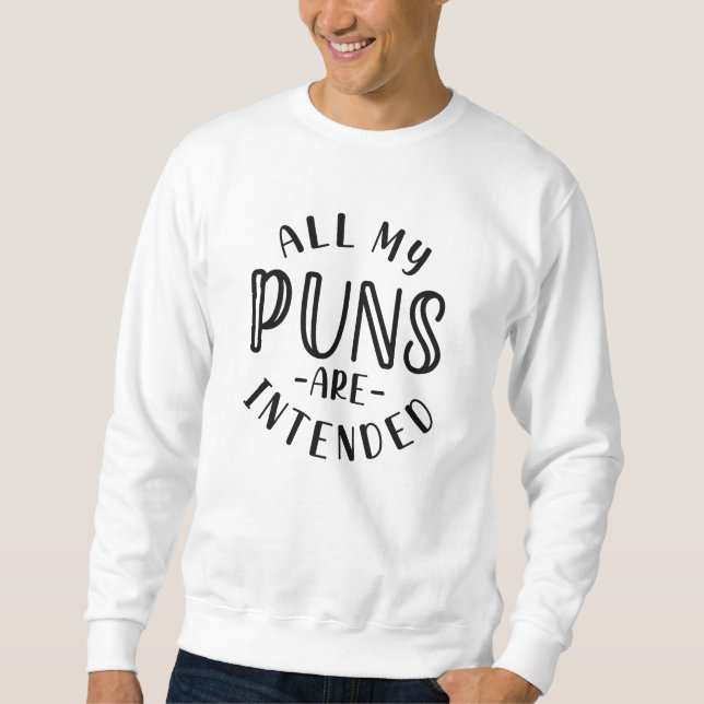 All My Puns Are Intended Sweatshirt (Front)