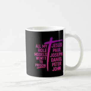 All My Role Models Went To Prison Jesus Paul Josep Coffee Mug