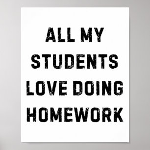 All My Students Love Doing Homework Teacher White Poster