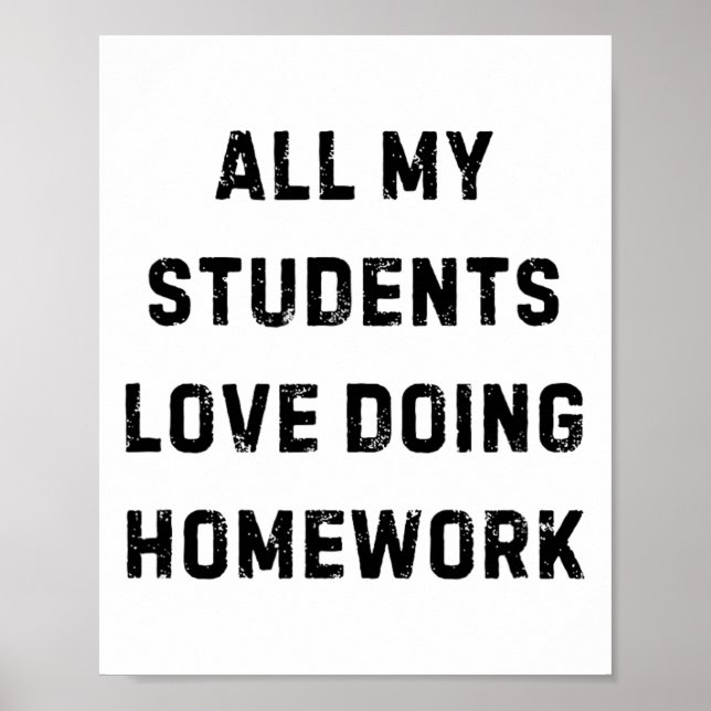 All My Students Love Doing Homework Teacher White  Poster (Front)