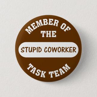 All of my coworkers are stupid idiots 2 inch round button