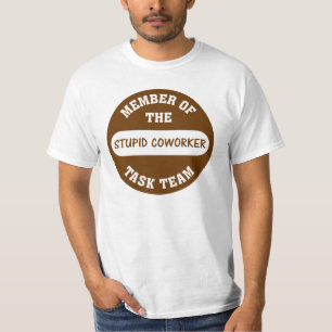 All of my coworkers are stupid idiots T-Shirt