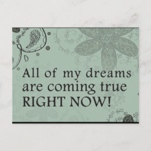 All Of My Dreams Are Coming True. RIGHT NOW! Postcard