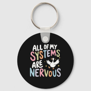 All Of My Systems Are Nervous Silly Goose Mental H Keychain