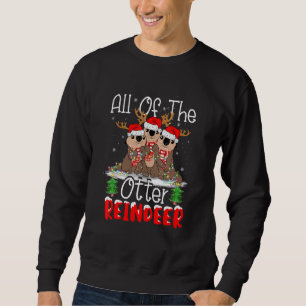 All Of Otter Reindeer Cute Santa Reindeer Otter An Sweatshirt
