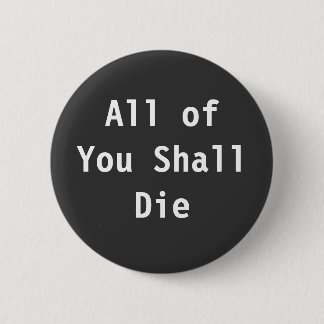 All of You Shall Die 2 Inch Round Button