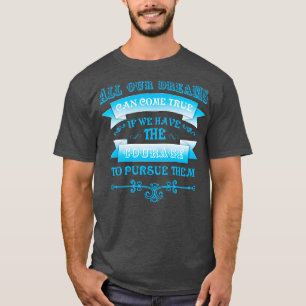 All our dreams can come true T-Shirt