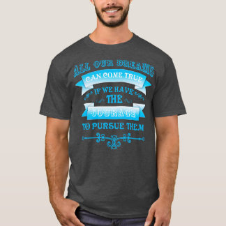 All our dreams can come true T-Shirt