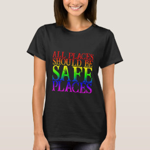 All Places Should Be Safe Places    T-Shirt